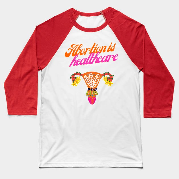 Abortion is Healthcare Baseball T-Shirt by Fresh Ethic